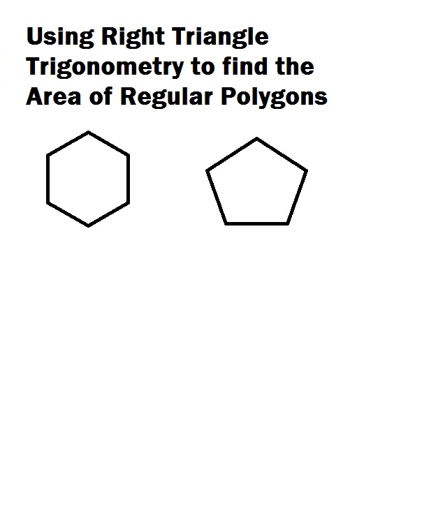 Using Right Triangle Trigonometry to find the Area of Regular Polygons ...