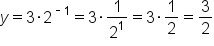 y equals 3 times 2 to the power of short dash 1 end exponent equals 3 times 1 over 2 to the power of 1 equals 3 times 1 half equals 3 over 2