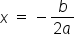 x space equals space minus fraction numerator b over denominator 2 a end fraction