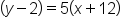 open parentheses y minus 2 close parentheses equals 5 open parentheses x plus 12 close parentheses