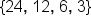 left curly bracket 24 comma space 12 comma space 6 comma space 3 right curly bracket