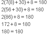 table attributes columnalign left end attributes row cell 2 left parenthesis 7 left parenthesis 8 right parenthesis plus 30 right parenthesis plus 8 equals 180 end cell row cell 2 left parenthesis 56 plus 30 right parenthesis plus 8 equals 180 end cell row cell 2 left parenthesis 86 right parenthesis plus 8 equals 180 end cell row cell 172 plus 8 equals 180 end cell row cell 180 equals 180 end cell end table