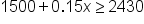 1500 plus 0.15 x greater or equal than 2430
