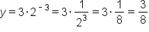 y equals 3 times 2 to the power of short dash 3 end exponent equals 3 times 1 over 2 cubed equals 3 times 1 over 8 equals 3 over 8