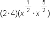 left parenthesis 2 times 4 right parenthesis left parenthesis x to the power of 1 half end exponent times x to the power of 5 over 2 end exponent right parenthesis