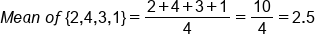 M e a n space o f space open curly brackets 2 comma 4 comma 3 comma 1 close curly brackets equals fraction numerator 2 plus 4 plus 3 plus 1 over denominator 4 end fraction equals 10 over 4 equals 2.5