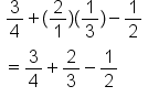 table attributes columnalign left end attributes row cell 3 over 4 plus left parenthesis 2 over 1 right parenthesis left parenthesis 1 third right parenthesis minus 1 half end cell row cell equals 3 over 4 plus 2 over 3 minus 1 half end cell end table