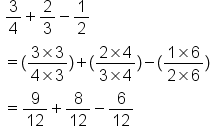 table attributes columnalign left end attributes row cell 3 over 4 plus 2 over 3 minus 1 half end cell row cell equals left parenthesis fraction numerator 3 cross times 3 over denominator 4 cross times 3 end fraction right parenthesis plus left parenthesis fraction numerator 2 cross times 4 over denominator 3 cross times 4 end fraction right parenthesis minus left parenthesis fraction numerator 1 cross times 6 over denominator 2 cross times 6 end fraction right parenthesis end cell row cell equals 9 over 12 plus 8 over 12 minus 6 over 12 end cell end table