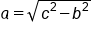 a equals square root of c squared minus b squared end root