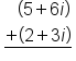 table attributes columnalign left end attributes row cell space space space open parentheses 5 plus 6 i close parentheses end cell row cell stack plus open parentheses 2 plus 3 i close parentheses with bar below end cell end table