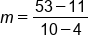m equals fraction numerator 53 minus 11 over denominator 10 minus 4 end fraction