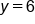 y equals 6