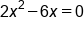 2 x squared minus 6 x equals 0