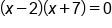 open parentheses x minus 2 close parentheses open parentheses x plus 7 close parentheses equals 0