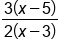 fraction numerator 3 open parentheses x minus 5 close parentheses over denominator 2 open parentheses x minus 3 close parentheses end fraction