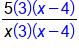 fraction numerator 5 open parentheses 3 close parentheses open parentheses x minus 4 close parentheses over denominator x open parentheses 3 close parentheses open parentheses x minus 4 close parentheses end fraction