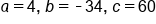 a equals 4 comma space b equals short dash 34 comma space c equals 60