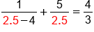 fraction numerator 1 over denominator 2.5 minus 4 end fraction plus fraction numerator 5 over denominator 2.5 end fraction equals 4 over 3