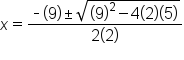 x equals fraction numerator short dash open parentheses 9 close parentheses plus-or-minus square root of open parentheses 9 close parentheses squared minus 4 open parentheses 2 close parentheses open parentheses 5 close parentheses end root over denominator 2 open parentheses 2 close parentheses end fraction