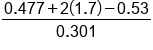 fraction numerator 0.477 plus 2 open parentheses 1.7 close parentheses minus 0.53 over denominator 0.301 end fraction