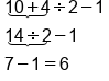 table attributes columnalign left end attributes row cell stack 10 plus 4 with underbrace below divided by 2 minus 1 end cell row cell stack 14 divided by 2 with underbrace below minus 1 end cell row cell 7 minus 1 equals 6 end cell end table