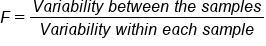 F equals fraction numerator V a r i a b i l i t y space b e t w e e n space t h e space s a m p l e s over denominator V a r i a b i l i t y space w i t h i n space e a c h space s a m p l e end fraction