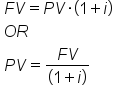 table attributes columnalign left end attributes row cell F V equals P V times open parentheses 1 plus i close parentheses end cell row cell O R end cell row cell P V equals fraction numerator F V over denominator open parentheses 1 plus i close parentheses end fraction end cell end table