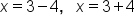 x equals 3 minus 4 comma space space space x equals 3 plus 4