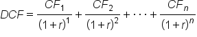 D C F equals fraction numerator C F subscript 1 over denominator open parentheses 1 plus r close parentheses to the power of 1 end fraction plus fraction numerator C F subscript 2 over denominator open parentheses 1 plus r close parentheses squared end fraction plus times times times plus fraction numerator C F subscript n over denominator open parentheses 1 plus r close parentheses to the power of n end fraction