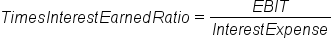 T i m e s space I n t e r e s t space E a r n e d space R a t i o equals fraction numerator E B I T over denominator I n t e r e s t space E x p e n s e end fraction