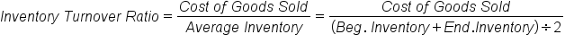 I n v e n t o r y space T u r n o v e r space R a t i o equals fraction numerator C o s t space o f space G o o d s space S o l d over denominator A v e r a g e space I n v e n t o r y end fraction equals fraction numerator C o s t space o f space G o o d s space S o l d over denominator open parentheses B e g. space I n v e n t o r y plus E n d. I n v e n t o r y close parentheses divided by 2 end fraction