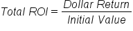 T o t a l space R O I equals fraction numerator D o l l a r space R e t u r n over denominator I n i t i a l space V a l u e end fraction