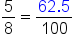 5 over 8 equals fraction numerator 62.5 over denominator 100 end fraction
