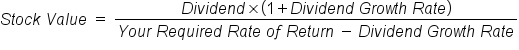 S t o c k space V a l u e space equals space fraction numerator D i v i d e n d cross times left parenthesis 1 plus D i v i d e n d space G r o w t h space R a t e right parenthesis over denominator Y o u r space R e q u i r e d space R a t e space o f space R e t u r n space minus space D i v i d e n d space G r o w t h space R a t e end fraction