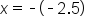 x equals short dash open parentheses short dash 2.5 close parentheses