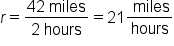 r equals fraction numerator 42 space miles over denominator 2 space hours end fraction equals 21 fraction numerator space miles over denominator hours end fraction