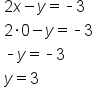 table attributes columnalign left end attributes row cell 2 x minus y equals short dash 3 end cell row cell 2 times 0 minus y equals short dash 3 end cell row cell short dash y equals short dash 3 end cell row cell y equals 3 end cell end table