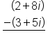 table attributes columnalign left end attributes row cell space space space open parentheses 2 plus 8 i close parentheses end cell row cell stack negative open parentheses 3 plus 5 i close parentheses with bar below end cell end table