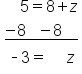 table attributes columnalign left end attributes row cell space space space space 5 equals 8 plus z end cell row cell stack negative 8 space space space minus 8 space space space space with bar below end cell row cell space short dash 3 equals space space space space space z end cell end table