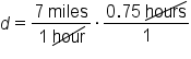 d equals fraction numerator 7 space miles over denominator 1 space up diagonal strike hour end fraction times fraction numerator 0.75 space up diagonal strike hours over denominator 1 end fraction
