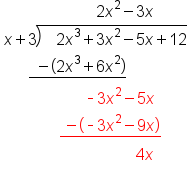table attributes columnalign left end attributes row cell space space space space space space space space space space space space space space space space space space space space space space space 2 x squared minus 3 x end cell row cell x plus 3 long division enclose space space space 2 x cubed plus 3 x squared minus 5 x plus 12 end enclose end cell row cell space space space space space space stack space space minus open parentheses 2 x cubed plus 6 x squared close parentheses with bar below end cell row cell space space space space space space space space space space space space space space space space space space space space short dash 3 x squared minus 5 x end cell row cell space space space space space space space space space space space space space space stack space minus open parentheses short dash 3 x squared minus 9 x close parentheses with bar below end cell row cell space space space space space space space space space space space space space space space space space space space space space space space space space space space space space space space space space 4 x end cell row blank end table