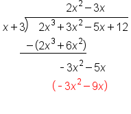 table attributes columnalign left end attributes row cell space space space space space space space space space space space space space space space space space space space space space space space 2 x squared minus 3 x end cell row cell x plus 3 long division enclose space space space 2 x cubed plus 3 x squared minus 5 x plus 12 end enclose end cell row cell space space space space space space stack space space minus open parentheses 2 x cubed plus 6 x squared close parentheses with bar below end cell row cell space space space space space space space space space space space space space space space space space space space space short dash 3 x squared minus 5 x end cell row cell space space space space space space space space space space space space space space space space space space open parentheses short dash 3 x squared minus 9 x close parentheses end cell row blank end table