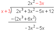 table attributes columnalign left end attributes row cell space space space space space space space space space space space space space space space space space space space space space space space 2 x squared minus 3 x end cell row cell x plus 3 long division enclose space space space 2 x cubed plus 3 x squared minus 5 x plus 12 end enclose end cell row cell space space space space space space stack space space minus open parentheses 2 x cubed plus 6 x squared close parentheses with bar below end cell row cell space space space space space space space space space space space space space space space space space space space space short dash 3 x squared minus 5 x end cell row blank end table