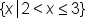 open curly brackets x vertical line 2 less than x less or equal than 3 close curly brackets