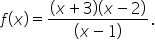 f open parentheses x close parentheses equals fraction numerator open parentheses x plus 3 close parentheses open parentheses x minus 2 close parentheses over denominator open parentheses x minus 1 close parentheses end fraction.