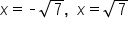 x equals short dash square root of 7 comma space space x equals square root of 7